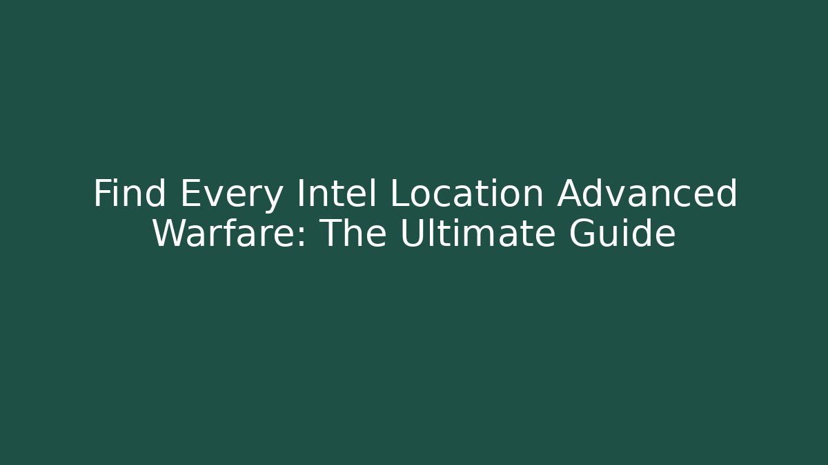 Find Every Intel Location Advanced Warfare: The Ultimate Guide