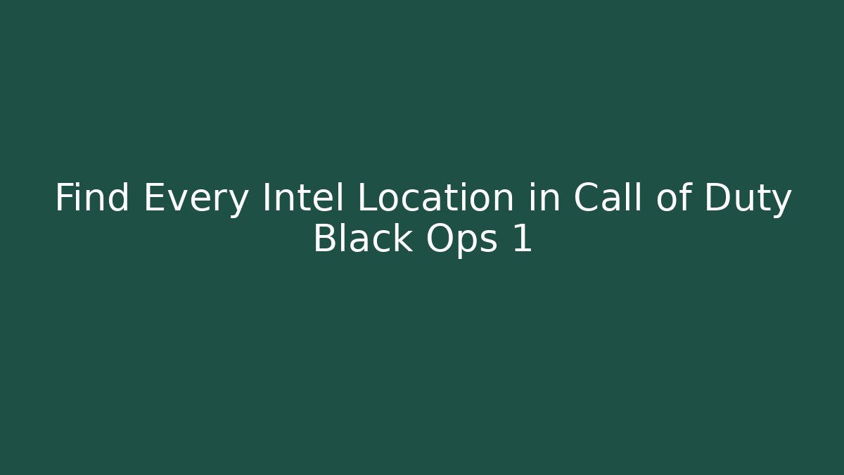 Find Every Intel Location in Call of Duty Black Ops 1