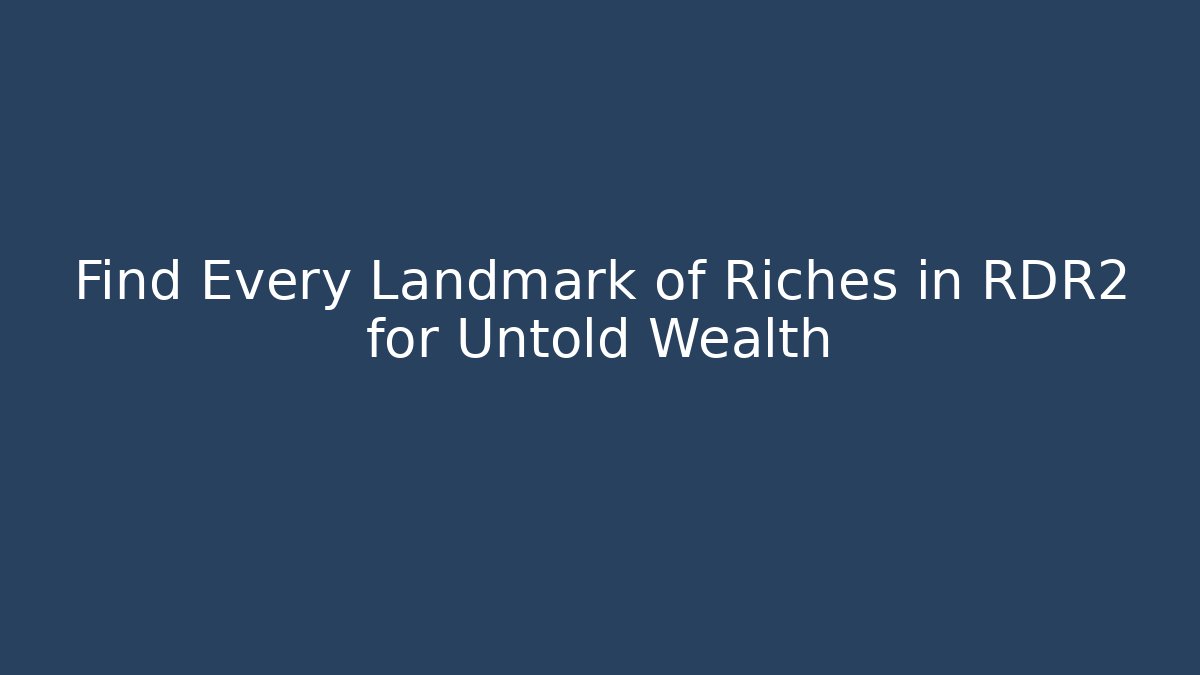 Find Every Landmark of Riches in RDR2 for Untold Wealth