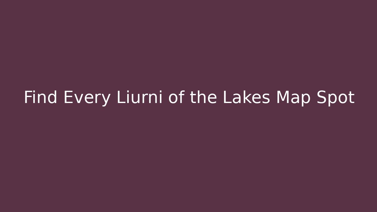 Find Every Liurni of the Lakes Map Spot - Critter Realm
