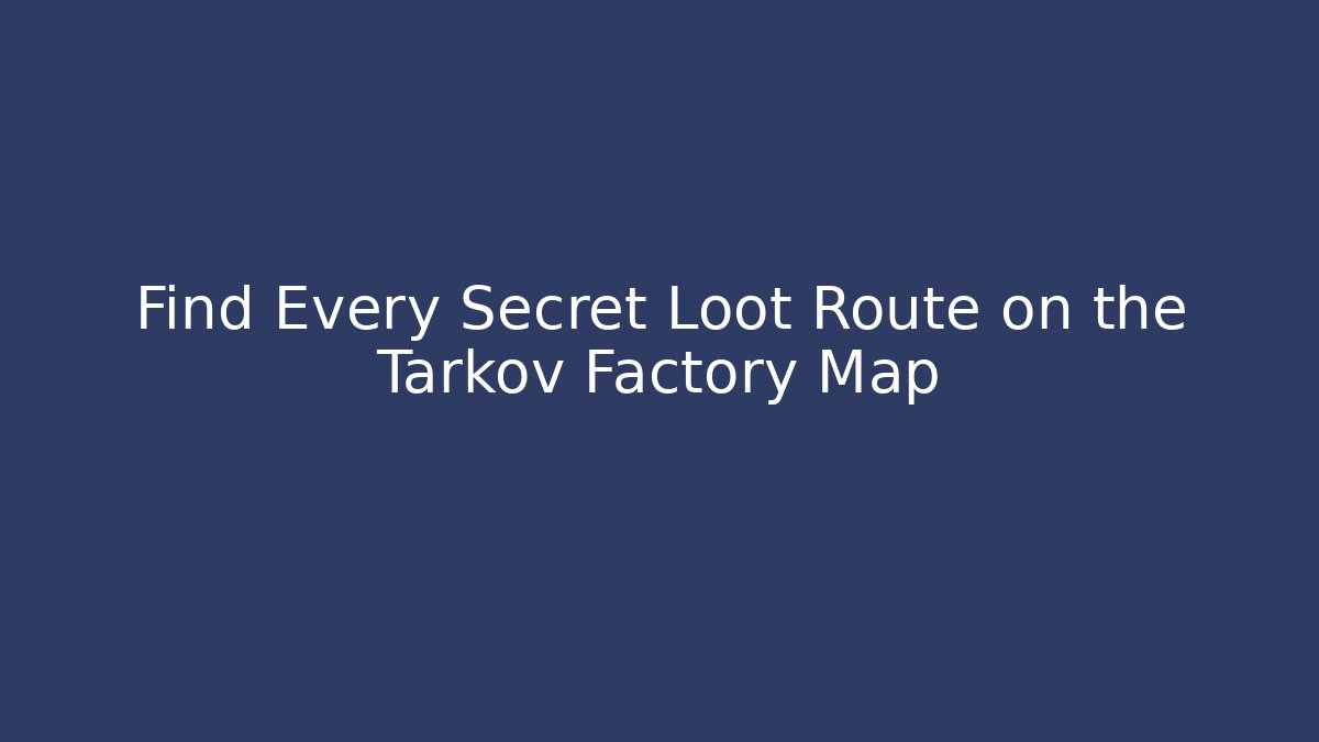 Find Every Secret Loot Route on the Tarkov Factory Map