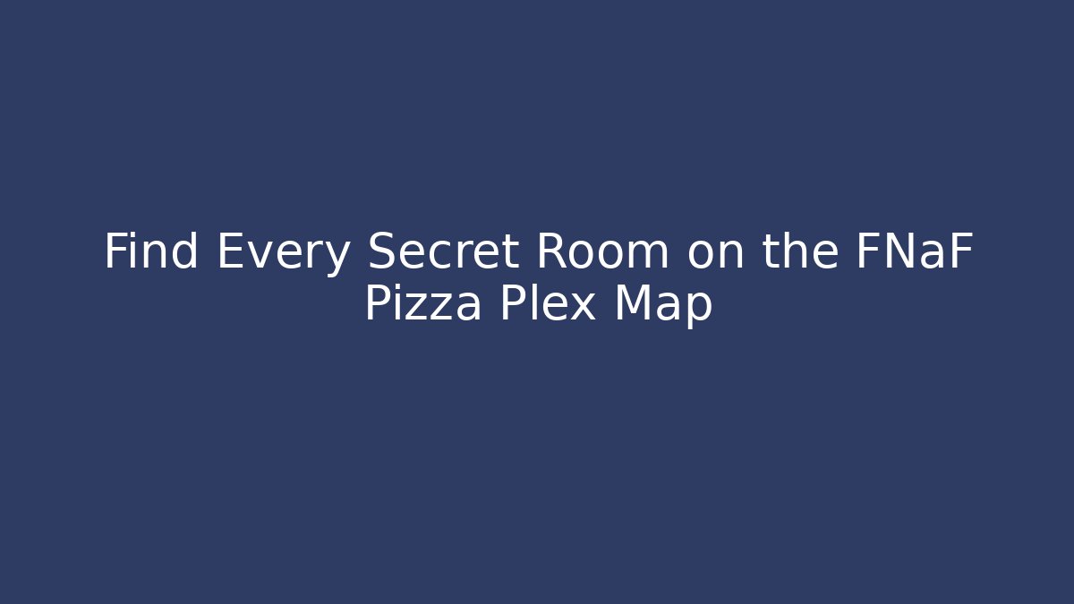 Find Every Secret Room on the FNaF Pizza Plex Map