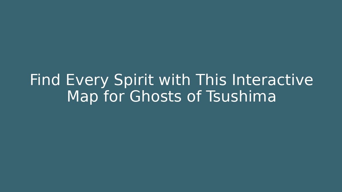 Find Every Spirit with This Interactive Map for Ghosts of Tsushima