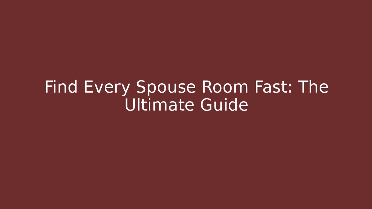 Find Every Spouse Room Fast: The Ultimate Guide