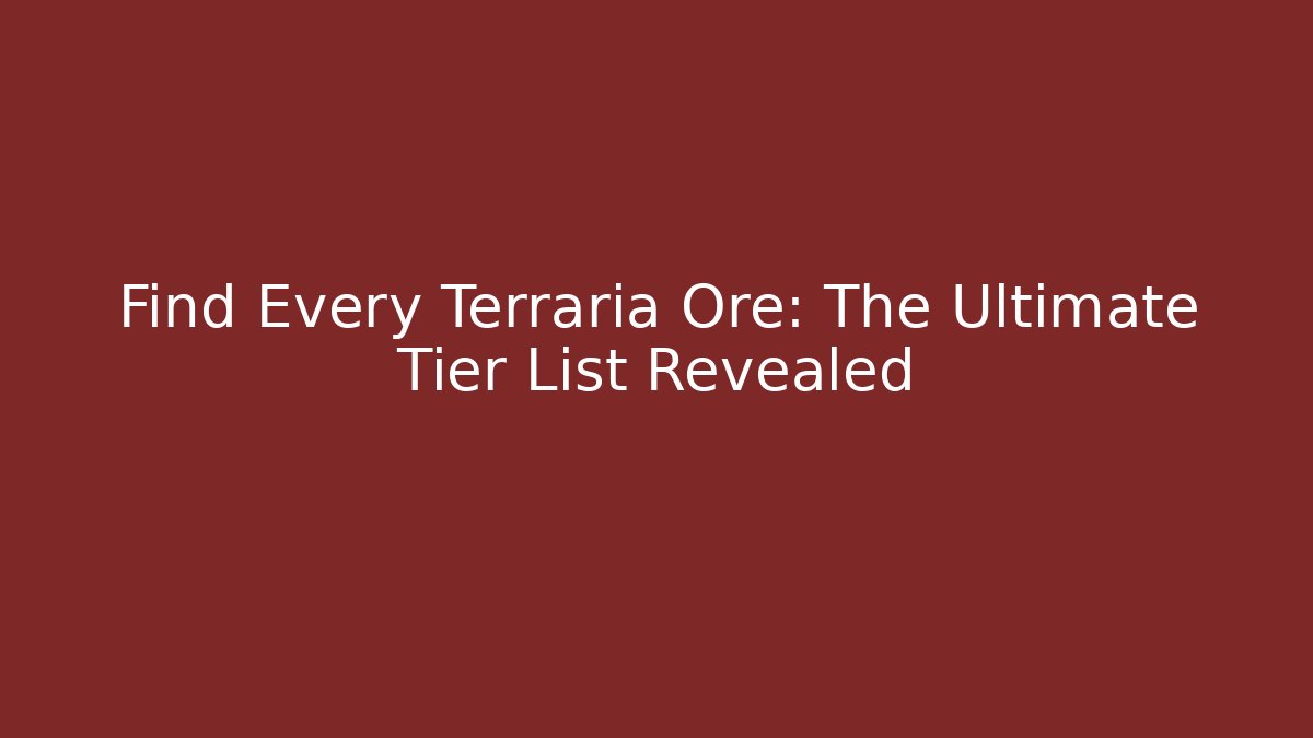 Find Every Terraria Ore: The Ultimate Tier List Revealed