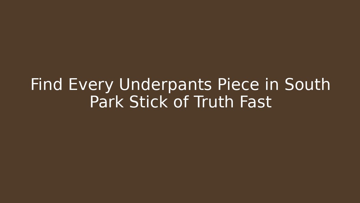 Find Every Underpants Piece in South Park Stick of Truth Fast