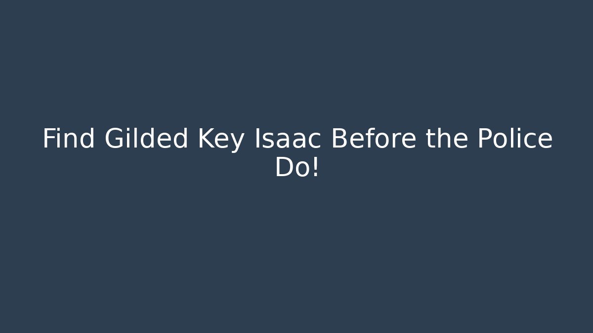 Find Gilded Key Isaac Before the Police Do!
