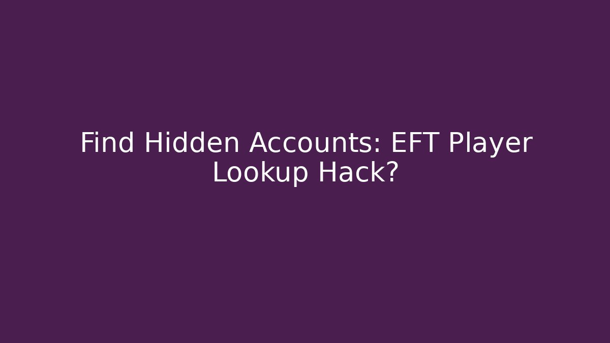 Find Hidden Accounts: EFT Player Lookup Hack?