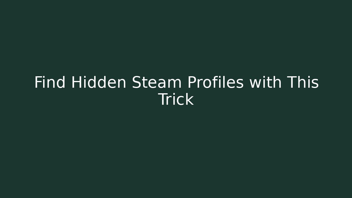Find Hidden Steam Profiles with This Trick