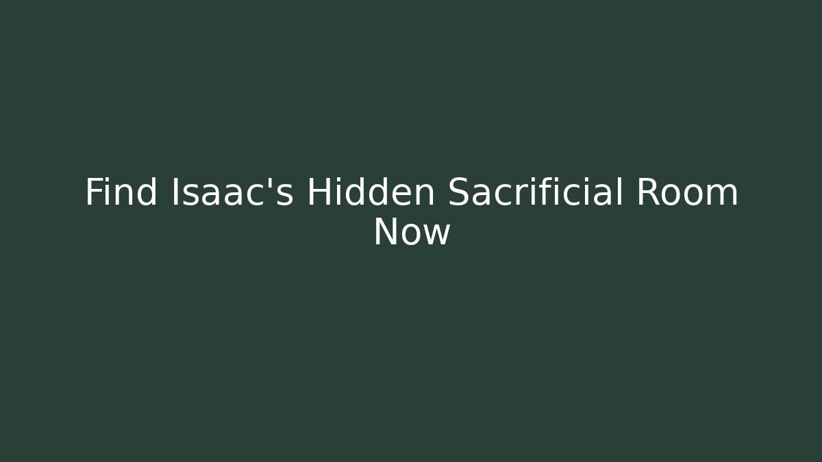 Find Isaac's Hidden Sacrificial Room Now