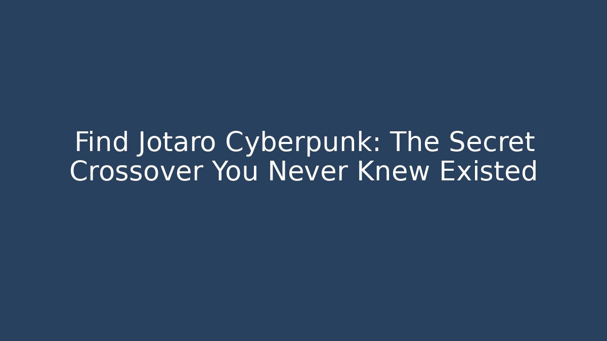 Find Jotaro Cyberpunk: The Secret Crossover You Never Knew Existed