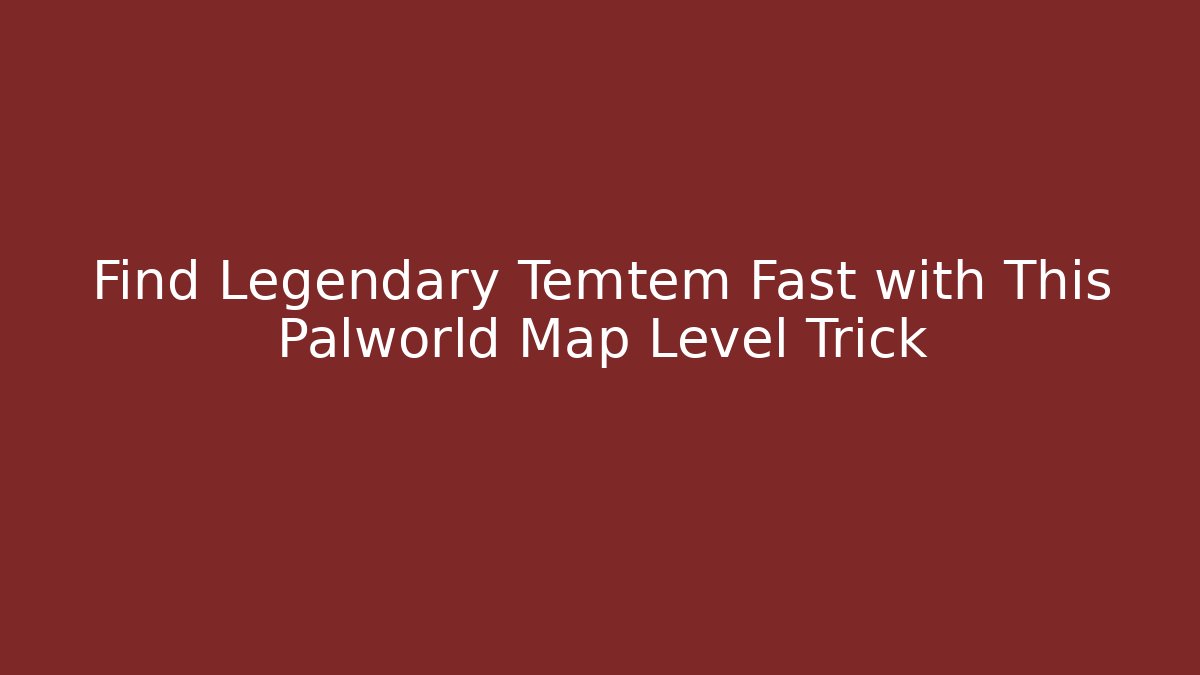 Find Legendary Temtem Fast with This Palworld Map Level Trick