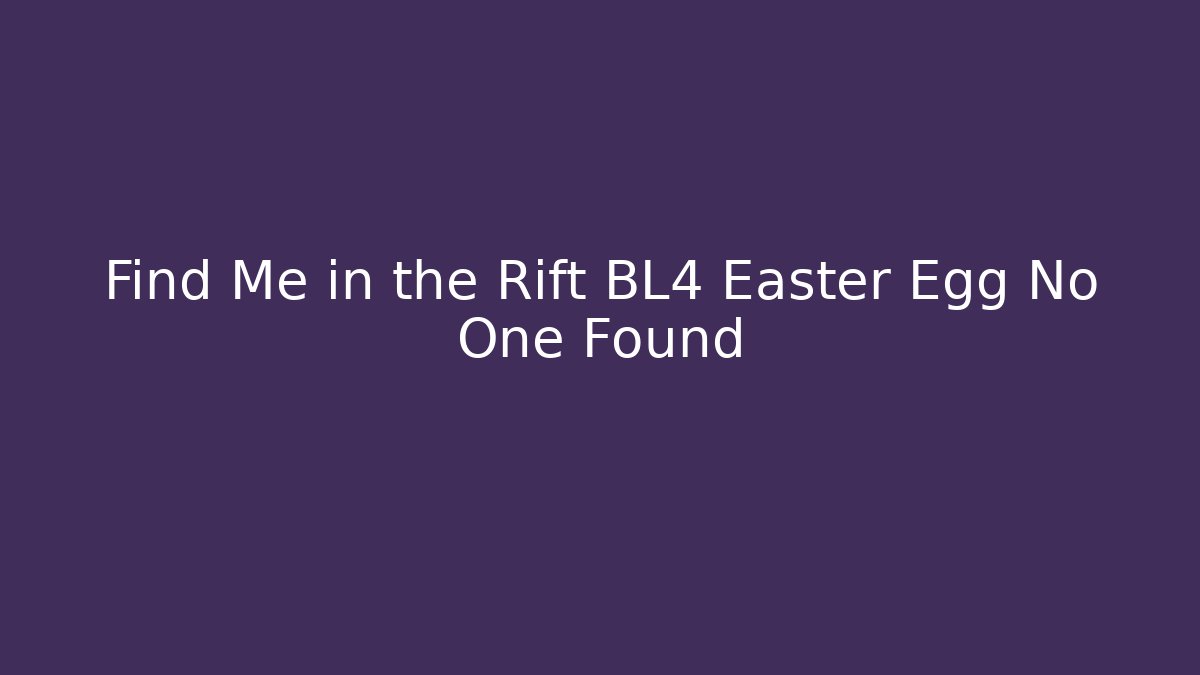 Find Me in the Rift BL4 Easter Egg No One Found