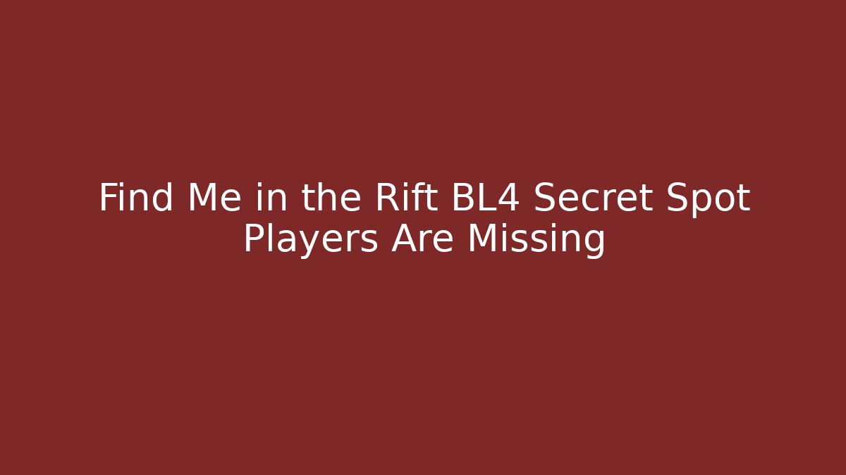 Find Me in the Rift BL4 Secret Spot Players Are Missing