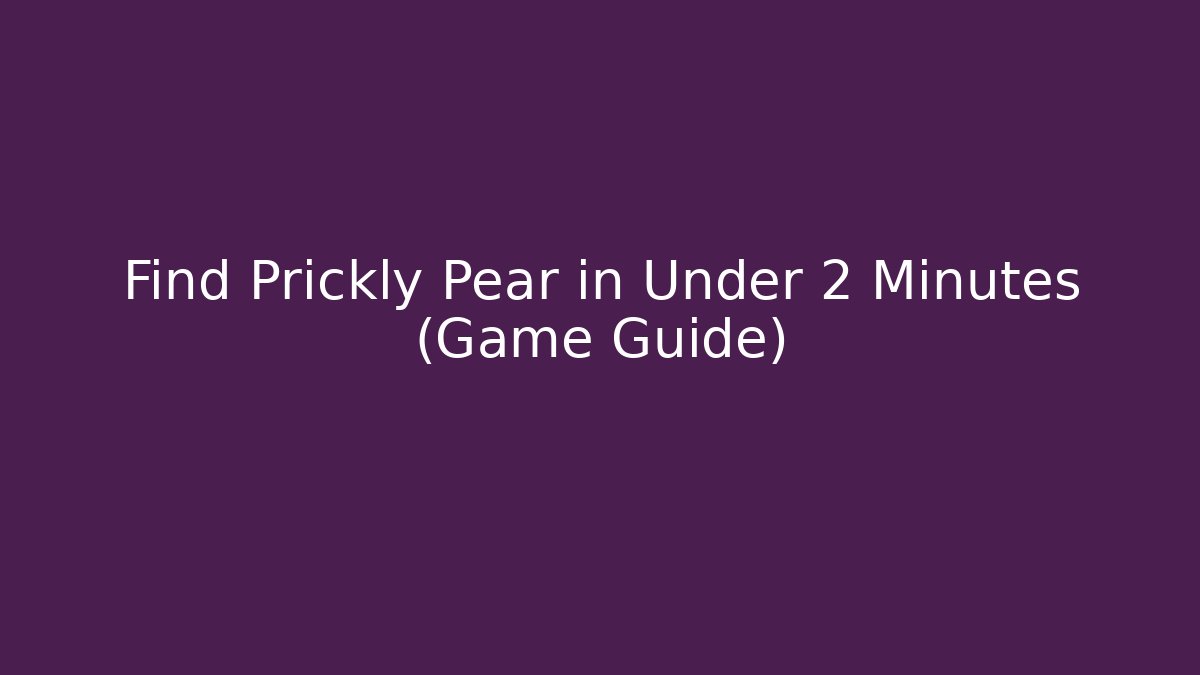 Find Prickly Pear in Under 2 Minutes (Game Guide)