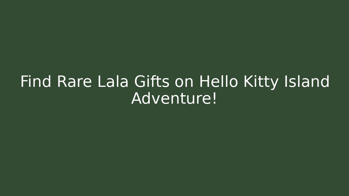 Find Rare Lala Gifts on Hello Kitty Island Adventure!