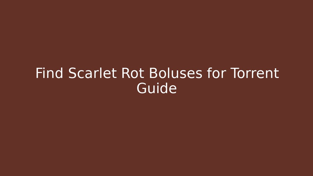 Find Scarlet Rot Boluses for Torrent Guide