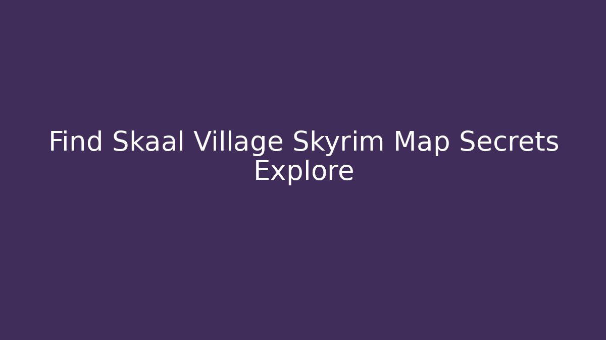 Find Skaal Village Skyrim Map Secrets Explore - Critter Realm