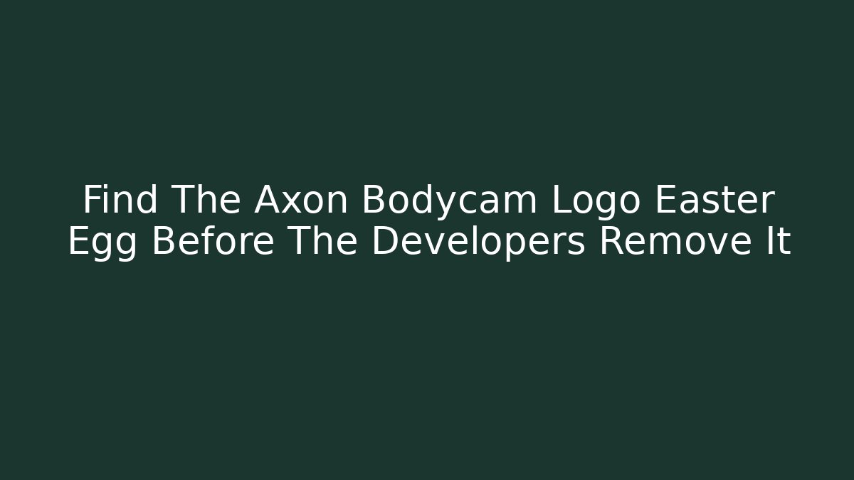 Find The Axon Bodycam Logo Easter Egg Before The Developers Remove It