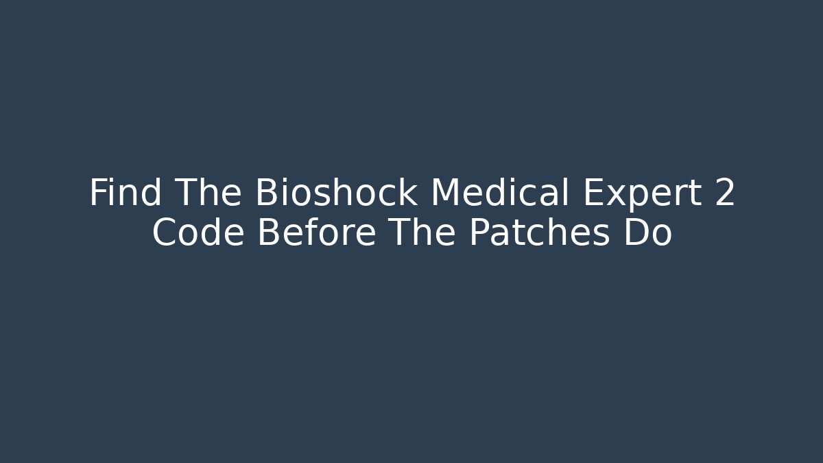 Find The Bioshock Medical Expert 2 Code Before The Patches Do