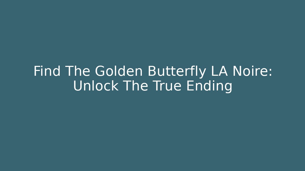 Find The Golden Butterfly LA Noire: Unlock The True Ending
