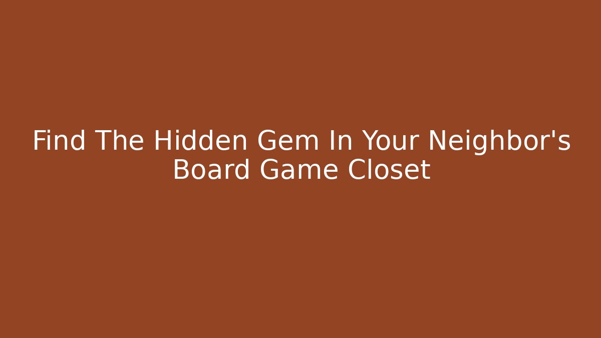 Find The Hidden Gem In Your Neighbor’s Board Game Closet