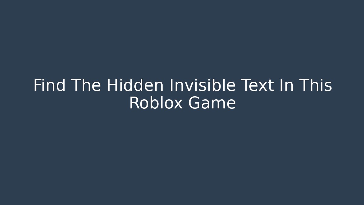 Find The Hidden Invisible Text In This Roblox Game