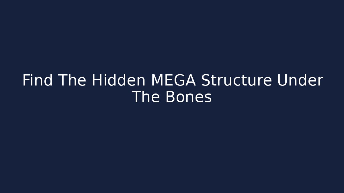 Find The Hidden MEGA Structure Under The Bones