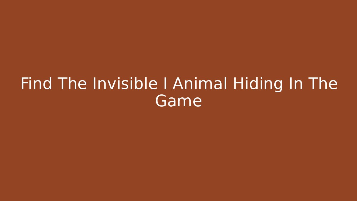 Find The Invisible I Animal Hiding In The Game