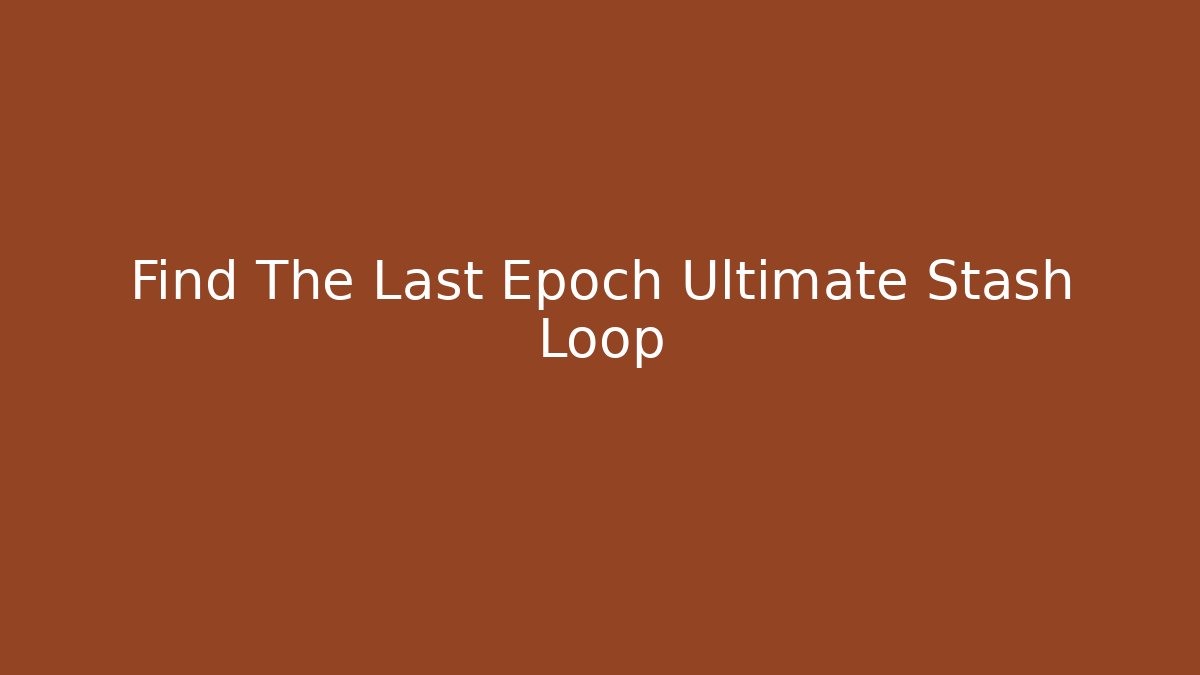 Find The Last Epoch Ultimate Stash Loop