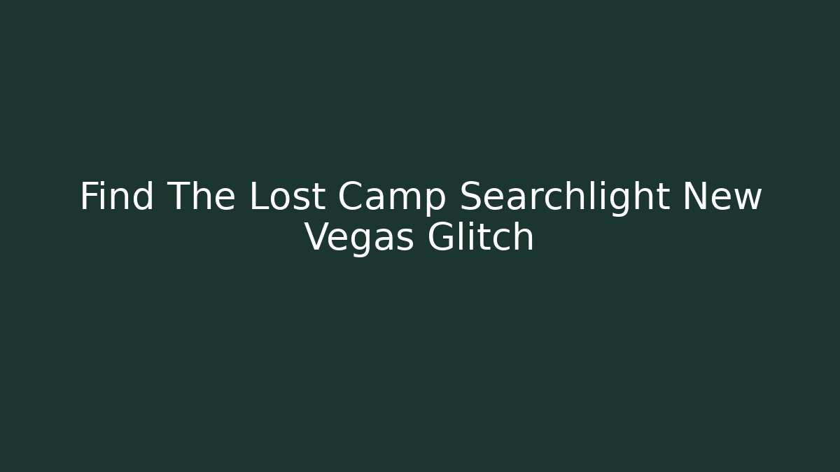 Find The Lost Camp Searchlight New Vegas Glitch