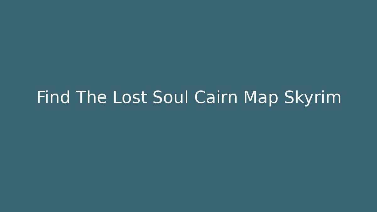 Find The Lost Soul Cairn Map Skyrim