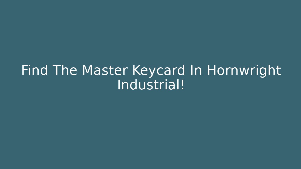 Find The Master Keycard In Hornwright Industrial!