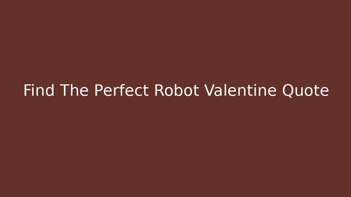 Find The Perfect Robot Valentine Quote