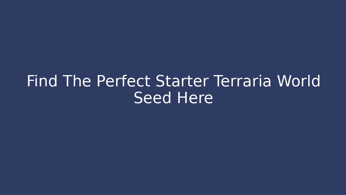 Find The Perfect Starter Terraria World Seed Here