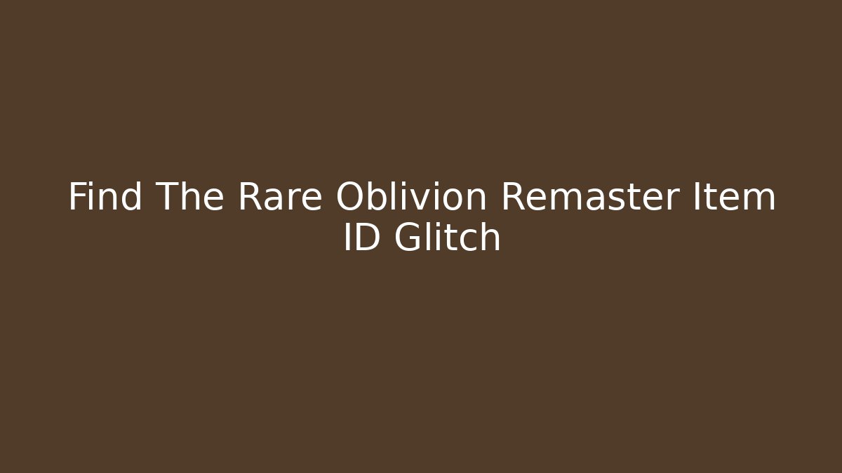 Find The Rare Oblivion Remaster Item ID Glitch - Critter Realm