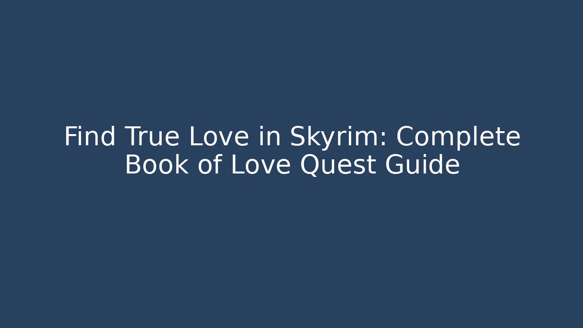 Find True Love in Skyrim: Complete Book of Love Quest Guide