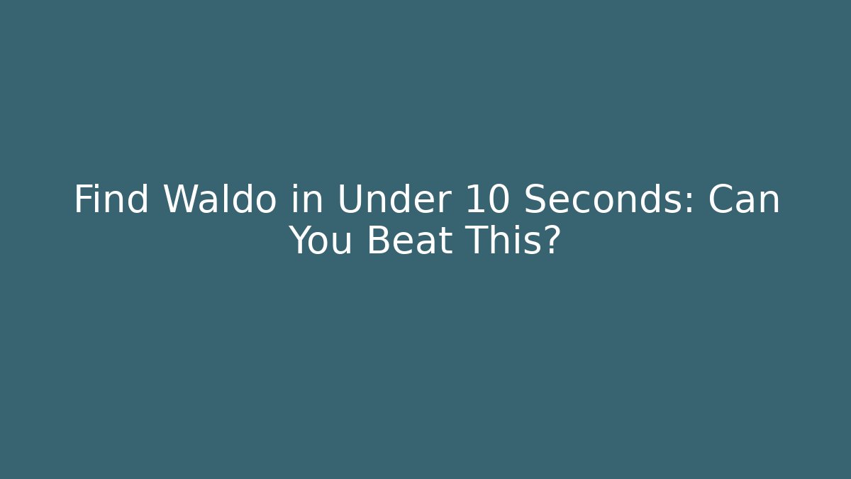 Find Waldo in Under 10 Seconds: Can You Beat This?