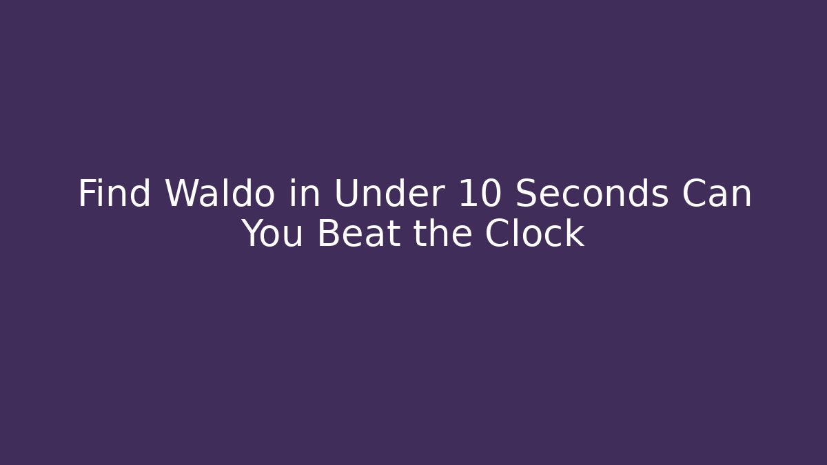 Find Waldo in Under 10 Seconds Can You Beat the Clock
