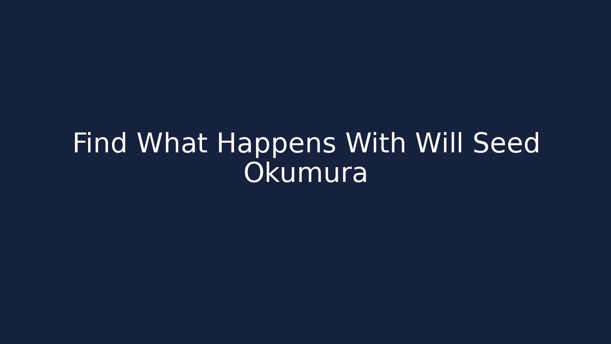Find What Happens With Will Seed Okumura - Critter Realm