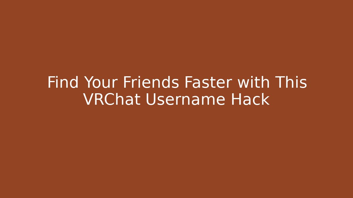 Find Your Friends Faster with This VRChat Username Hack