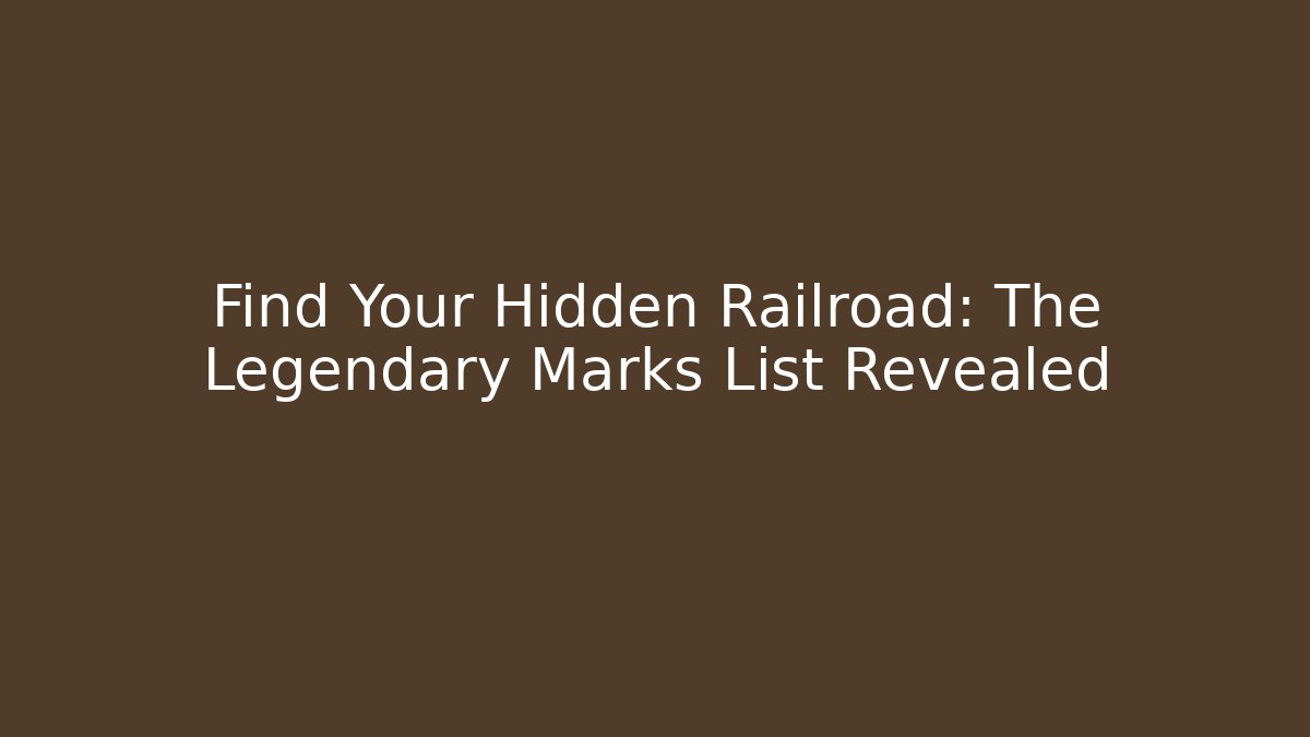 Find Your Hidden Railroad: The Legendary Marks List Revealed