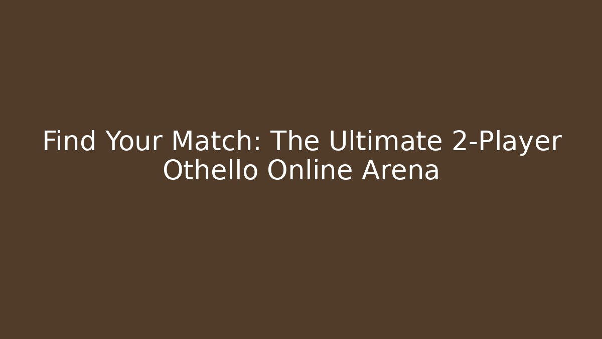 Find Your Match: The Ultimate 2-Player Othello Online Arena