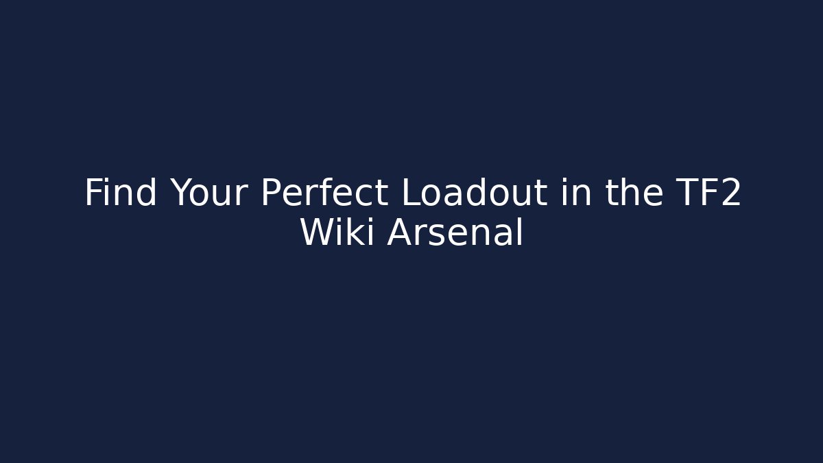 Find Your Perfect Loadout in the TF2 Wiki Arsenal - Critter Realm