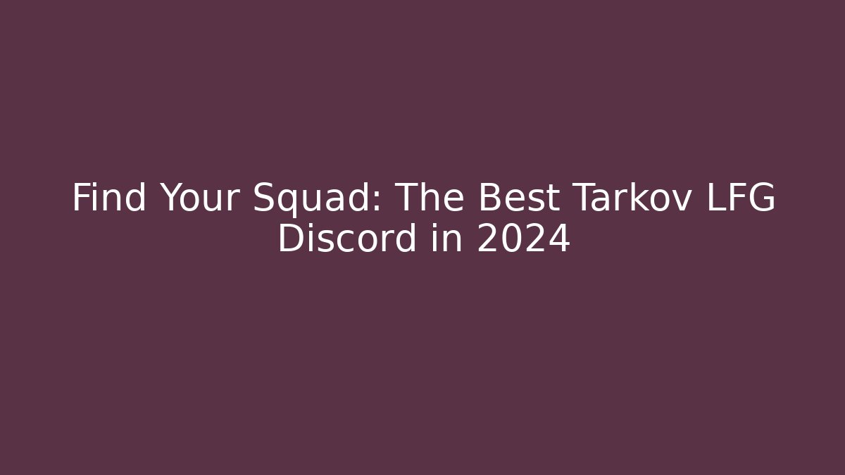 Find Your Squad: The Best Tarkov LFG Discord in 2024