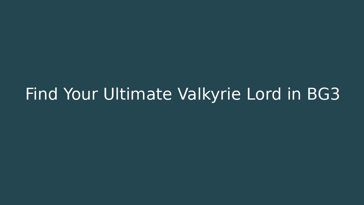 Find Your Ultimate Valkyrie Lord in BG3