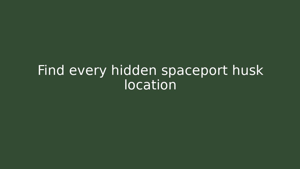 Find every hidden spaceport husk location