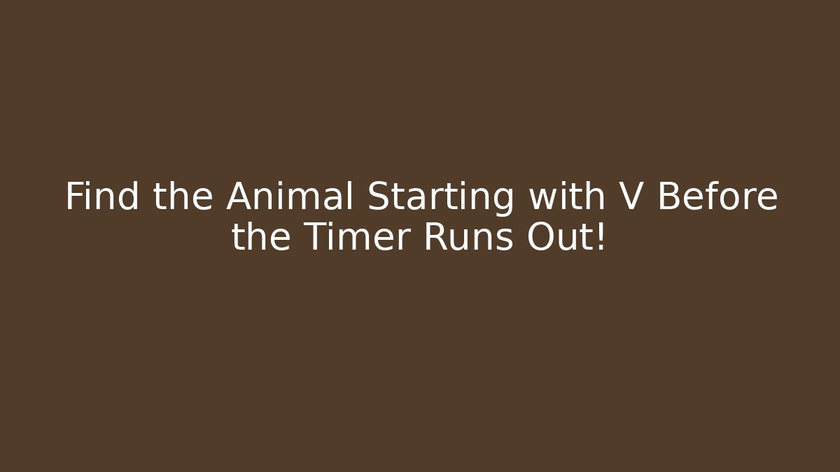 Find the Animal Starting with V Before the Timer Runs Out!
