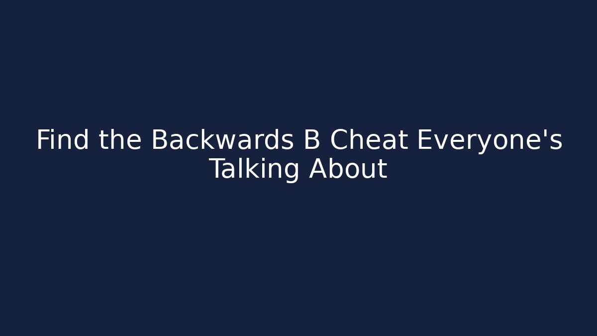 Find the Backwards B Cheat Everyone's Talking About