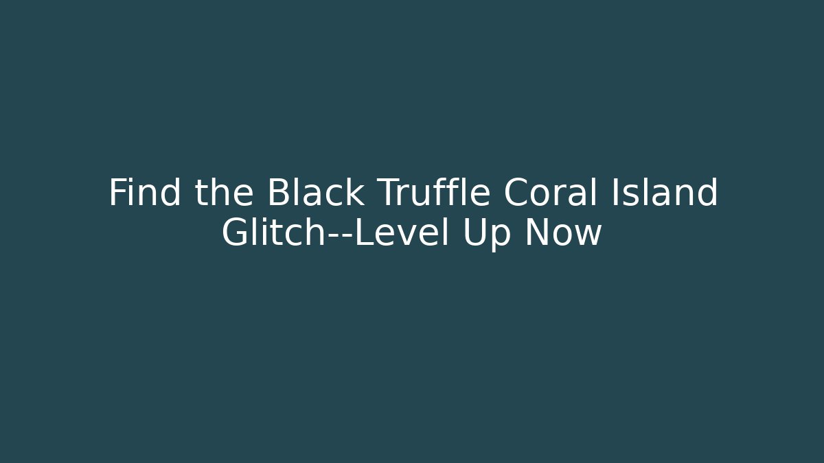 Find the Black Truffle Coral Island Glitch—Level Up Now